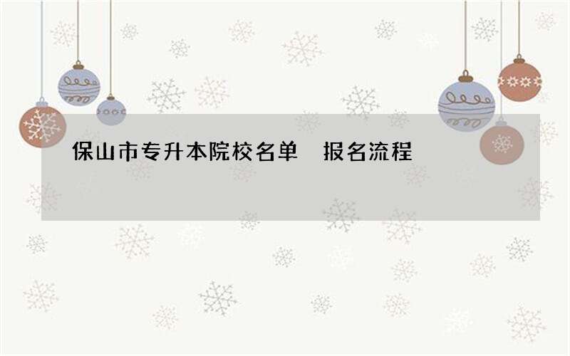 保山市专升本院校名单 报名流程